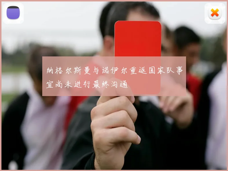 纳格尔斯曼与诺伊尔重返国家队事宜尚未进行最终沟通